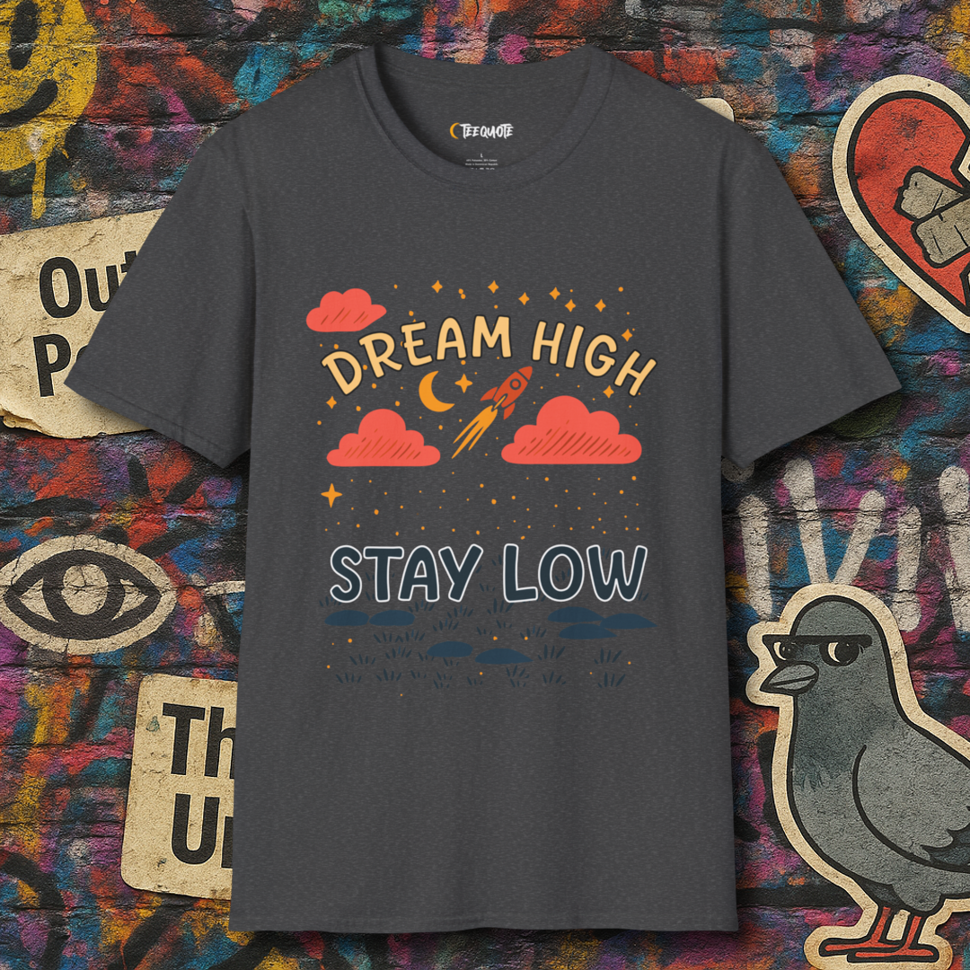Dream high stay low