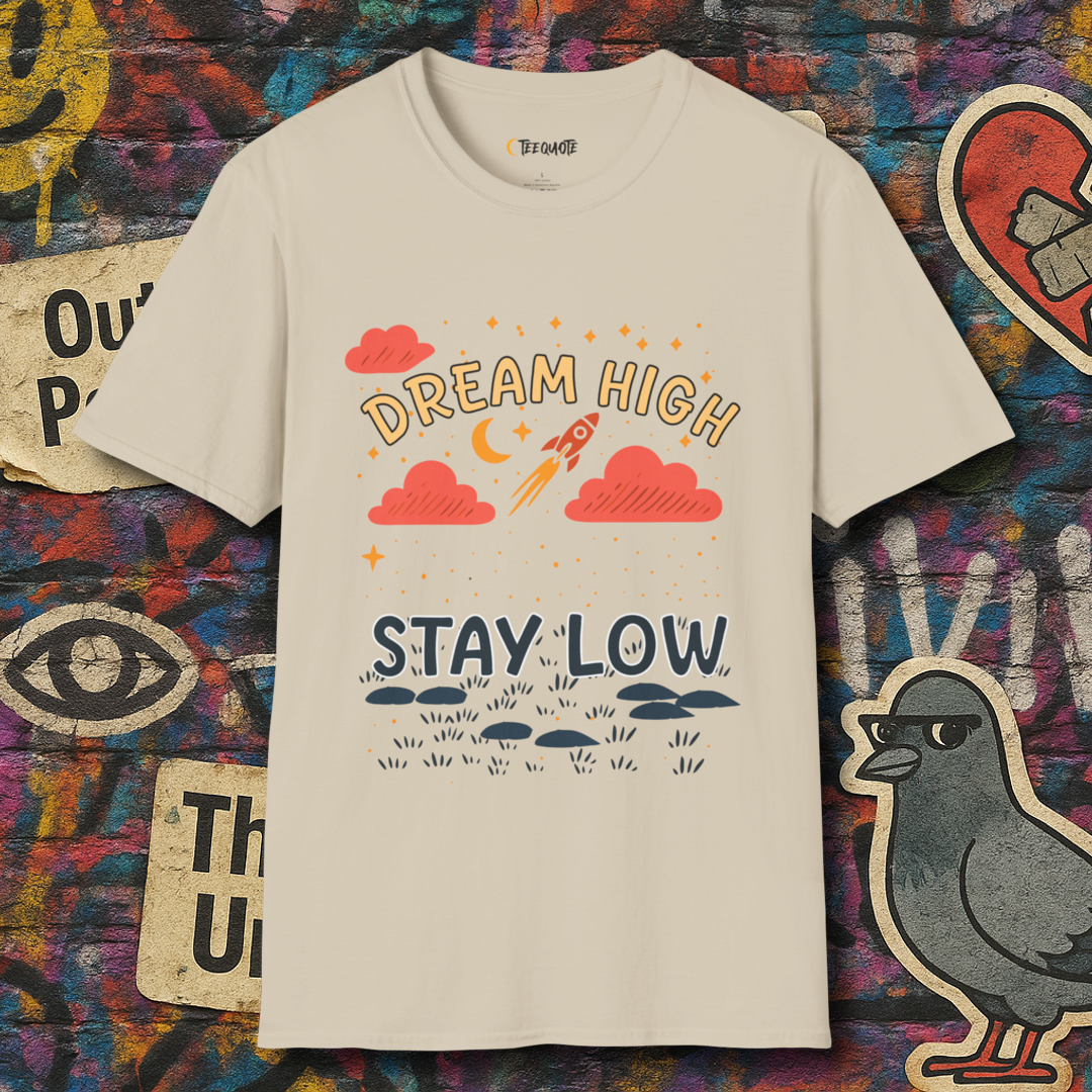 Dream high stay low